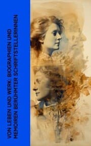 Cover von Von Leben und Werk: Biographien und Memoiren berühmter Schriftstellerinnen