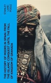 Cover von The History of Moors in Spain: From the Islamic Conquest until the Fall of Kingdom of Granada
