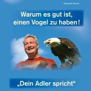 Cover von Warum es gut ist, einen Vogel zu haben - Dein Adler spricht