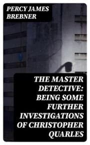 Cover von The Master Detective: Being Some Further Investigations of Christopher Quarles