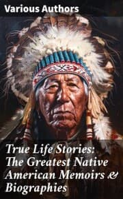 Cover von True Life Stories: The Greatest Native American Memoirs & Biographies