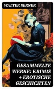Cover von Gesammelte Werke: Krimis + Erotische Geschichten