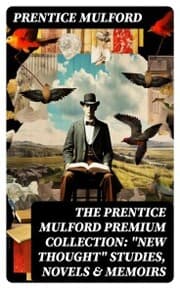 Cover von The Prentice Mulford Premium Collection: 'New Thought' Studies, Novels & Memoirs