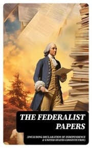 Cover von The Federalist Papers (Including Declaration of Independence & United States Constitution)