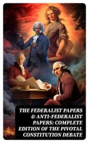 Cover von The Federalist Papers & Anti-Federalist Papers: Complete Edition of the Pivotal Constitution Debate