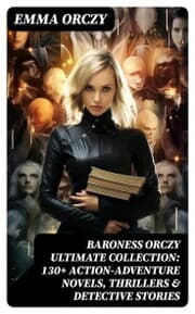 Cover von BARONESS ORCZY Ultimate Collection: 130+ Action-Adventure Novels, Thrillers & Detective Stories