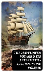 Cover von The Mayflower Voyage & Its Aftermath - 4 Books in One Volume