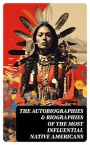 Cover von The Autobiographies & Biographies of the Most Influential Native Americans