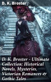 Cover von D. K. Broster - Ultimate Collection: Historical Novels, Mysteries, Victorian Romances & Gothic Tales