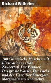 Cover von 100 Chinesische Märchen mit Illustrationen (Das Zauberfaß, Der Panther, Das grosse Wasser, Der Fuchs und der Tiger, Der Feuergott, Morgenhimmel und mehr)