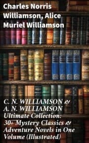 Cover von C. N. WILLIAMSON & A. N. WILLIAMSON Ultimate Collection: 30+ Mystery Classics & Adventure Novels in One Volume (Illustrated)