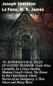 Cover von 70+ SUPERNATURAL TALES OF GOTHIC HORROR: Uncle Silas, Carmilla, In a Glass Darkly, Madam Crowl's Ghost, The House by the Churchyard, Ghost Stories of an Antiquary, A Thin Ghost and Many More