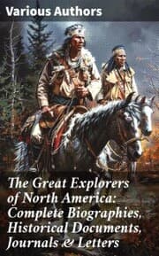 Cover von The Great Explorers of North America: Complete Biographies, Historical Documents, Journals & Letters