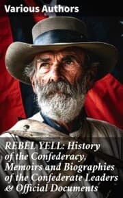 Cover von REBEL YELL: History of the Confederacy, Memoirs and Biographies of the Confederate Leaders & Official Documents