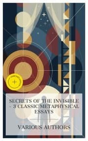 Cover von Secrets of the Invisible - 3 Classic Metaphysical Essays