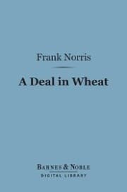 Cover von A Deal in Wheat (Barnes & Noble Digital Library)