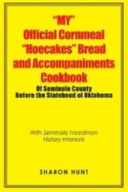 Cover von 'My' Official Cornmeal 'Hoecakes' Bread and Accompaniments Cookbook of Seminole County Before the Statehood of Oklahoma