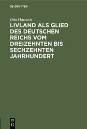 Cover von Livland als Glied des deutschen Reichs vom dreizehnten bis sechzehnten Jahrhundert
