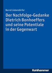 Cover von Der Nachfolge-Gedanke Dietrich Bonhoeffers und seine Potentiale in der Gegenwart