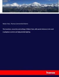 Cover von The inventions, researches and writings of Nikola Tesla, with special reference to his work in polyphase currents and high potential lighting