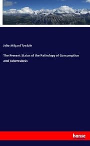 Cover von The Present Status of the Pathology of Consumption and Tuberculosis