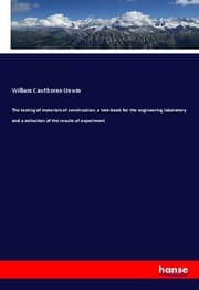 Cover von The testing of materials of construction, a text-book for the engineering laboratory and a collection of the results of experiment