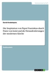 Cover von Die Inspiration von Papst Franziskus durch Franz von Assisi und die Herausforderungen der modernen Kirche