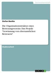 Cover von Die Organisationsstruktur eines Betreuungsvereins. Das Projekt 'Gewinnung von ehrenamtlichen Betreuern'