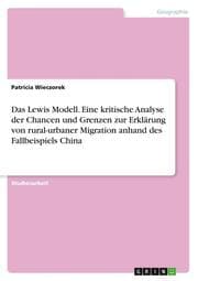 Cover von Das Lewis Modell. Eine kritische Analyse der Chancen und Grenzen zur Erklärung von rural-urbaner Migration anhand des Fallbeispiels China