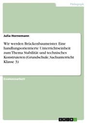 Cover von Wir werden Brückenbaumeister. Eine handlungsorientierte Unterrichtseinheit zum Thema Stabilität und technisches Konstruieren (Grundschule, Sachunterricht Klasse 3)