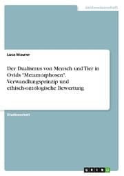 Cover von Der Dualismus von Mensch und Tier in Ovids 'Metamorphosen'. Verwandlungsprinzip und ethisch-ontologische Bewertung