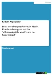 Cover von Die Auswirkungen der Social Media Plattform Instagram auf das Selbstwertgefühl von Frauen der Generation Y