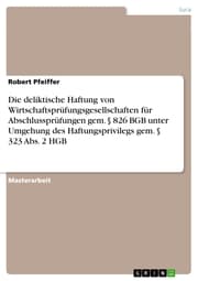 Cover von Die deliktische Haftung von Wirtschaftsprüfungsgesellschaften für Abschlussprüfungen gem. § 826 BGB unter Umgehung des Haftungsprivilegs gem. § 323 Abs. 2 HGB