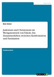 Cover von Judentum und Christentum im Westgotenreich von Toledo. Ein Zusammenleben zwischen Konfrontation und Faszination