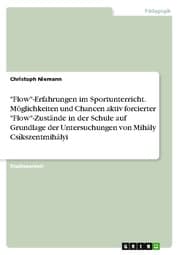 Cover von 'Flow'-Erfahrungen im Sportunterricht. Möglichkeiten und Chancen aktiv forcierter 'Flow'-Zustände in der Schule auf Grundlage der Untersuchungen von Mihály Csíkszentmihályi