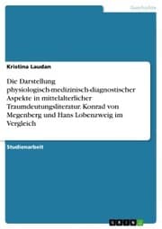 Cover von Die Darstellung physiologisch-medizinisch-diagnostischer Aspekte in mittelalterlicher Traumdeutungsliteratur. Konrad von Megenberg und Hans Lobenzweig im Vergleich