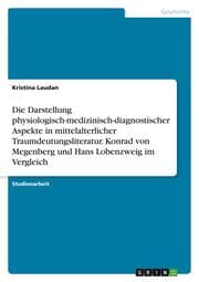 Cover von Die Darstellung physiologisch-medizinisch-diagnostischer Aspekte in mittelalterlicher Traumdeutungsliteratur. Konrad von Megenberg und Hans Lobenzweig im Vergleich