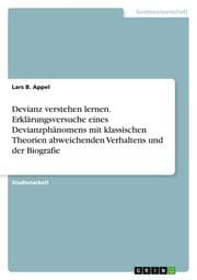 Cover von Devianz verstehen lernen. Erklärungsversuche eines Devianzphänomens mit klassischen Theorien abweichenden Verhaltens und der Biografie