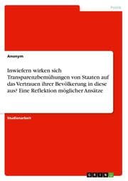 Cover von Inwiefern wirken sich Transparenzbemühungen von Staaten auf das Vertrauen ihrer Bevölkerung in diese aus? Eine Reflektion möglicher Ansätze