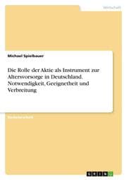 Cover von Die Rolle der Aktie als Instrument zur Altersvorsorge in Deutschland. Notwendigkeit, Geeignetheit und Verbreitung