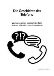 Cover von Die Geschichte des Telefons - Wie Alexander Graham Bell die Kommunikation revolutionierte