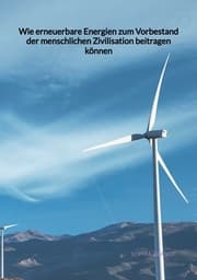 Cover von Wie erneuerbare Energien zum Vorbestand der menschlichen Zivilisation beitragen können
