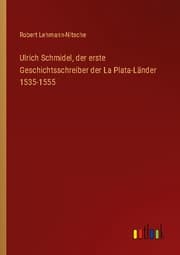 Cover von Ulrich Schmidel, der erste Geschichtsschreiber der La Plata-Länder 1535-1555