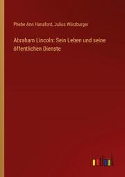 Cover von Abraham Lincoln: Sein Leben und seine öffentlichen Dienste