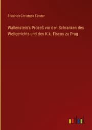 Cover von Wallenstein's Prozeß vor den Schranken des Weltgerichts und des K.k. Fiscus zu Prag