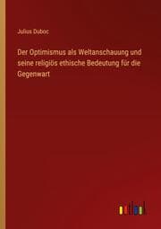 Cover von Der Optimismus als Weltanschauung und seine religiös ethische Bedeutung für die Gegenwart