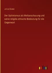 Cover von Der Optimismus als Weltanschauung und seine religiös ethische Bedeutung für die Gegenwart