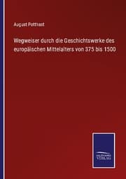 Cover von Wegweiser durch die Geschichtswerke des europäischen Mittelalters von 375 bis 1500