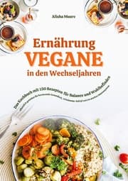 Cover von Vegane Ernährung in den Wechseljahren: Das Kochbuch mit 150 Rezepten für Balance und Wohlbefinden (Pflanzlich genießen für hormonelle Gesundheit, erholsamen Schlaf und ein starkes Immunsystem)
