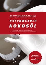 Cover von Naturwunder Kokosöl: Die exotische Geheimwaffe für Beauty, Wellness und Vitalität (Entdecke, wie Kokosöl dein Leben bereichern kann - für strahlende Haut, Detox, natürliche Zahnpflege & Wohlbefinden)